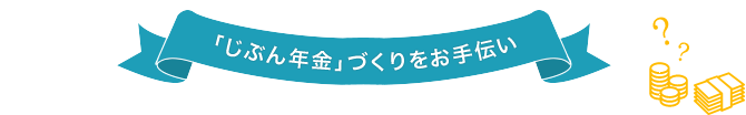 「じぶん年金」づくりをお手伝い